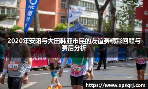 2020年安阳与大田韩亚市民的友谊赛精彩回顾与赛后分析